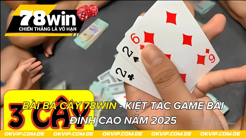 Bài Ba Cây 78Win - Kiệt Tác Game Bài Đỉnh Cao Năm 2025