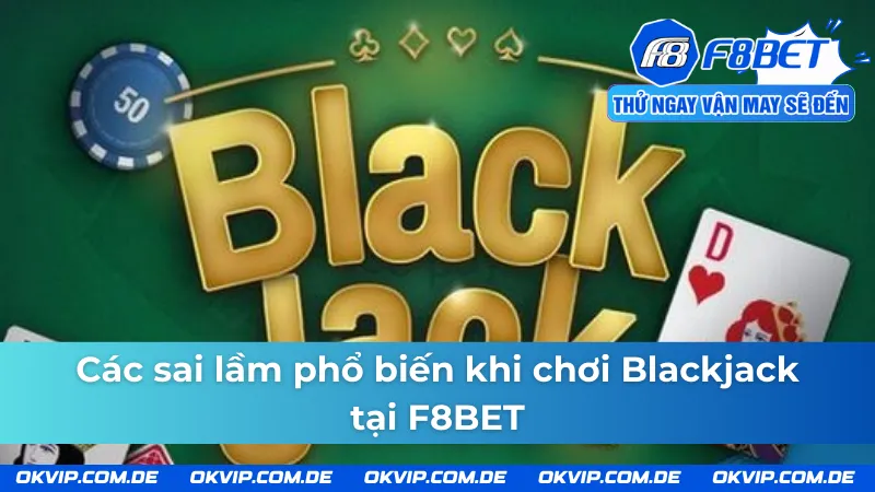 Sai lầm cơ bản tại Blackjack F8BET  