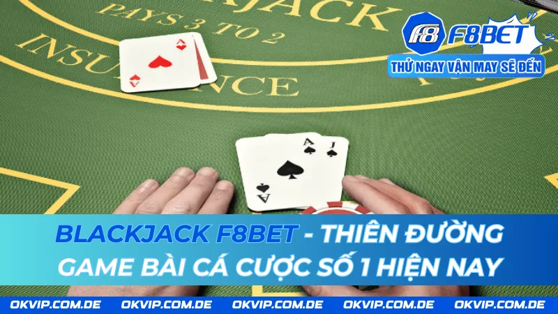 Blackjack F8BET - Thiên Đường Game Bài Cá Cược Số 1 Hiện Nay