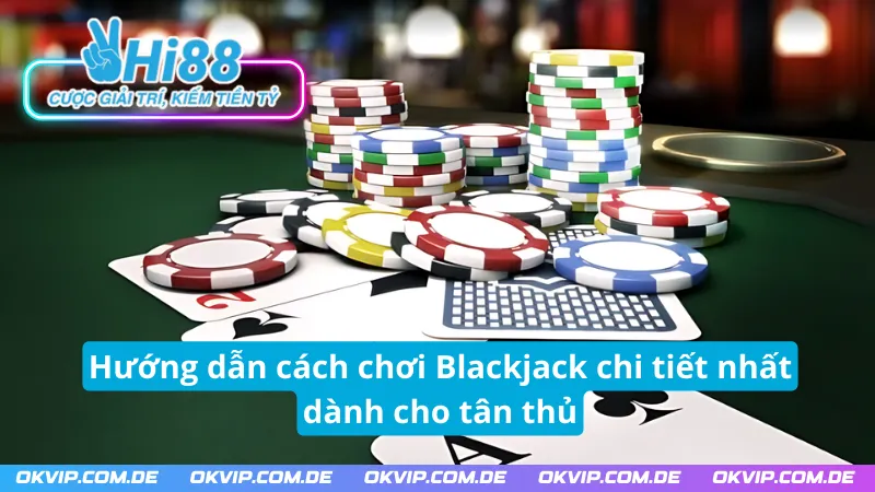 Cách chơi Blackjack Hi88 đơn giản dễ hiểu dành cho tân thủ