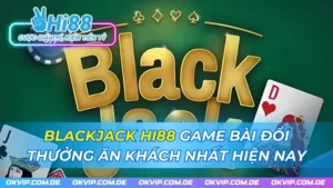 Blackjack Hi88 Game Bài Đổi Thưởng Ăn Khách Nhất Hiện Nay