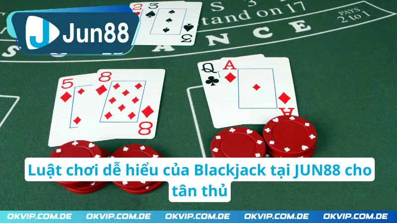 Luật lệ chung của Blackjack JUN88 cho tân thủ