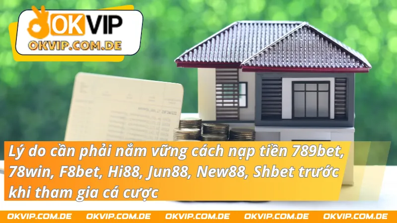 Tầm quan trọng của việc nắm vững cách nạp tiền 789bet, 78win, F8bet, Hi88, Jun88, New88, Shbet 