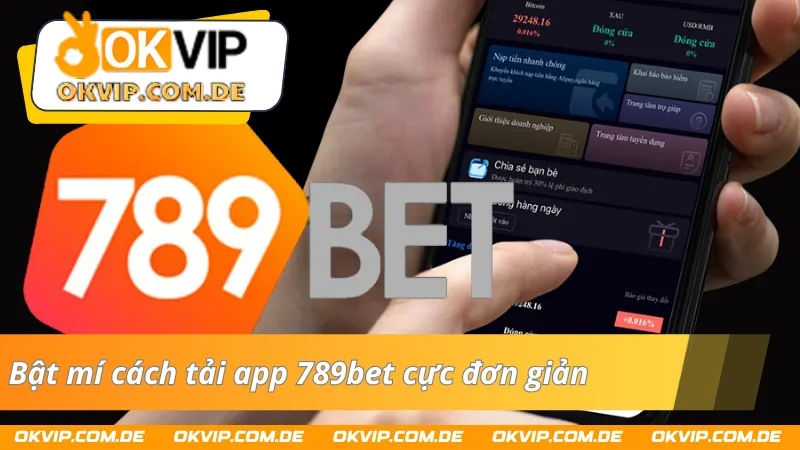 Bỏ túi cách tải ứng dụng 789Bet dễ dàng