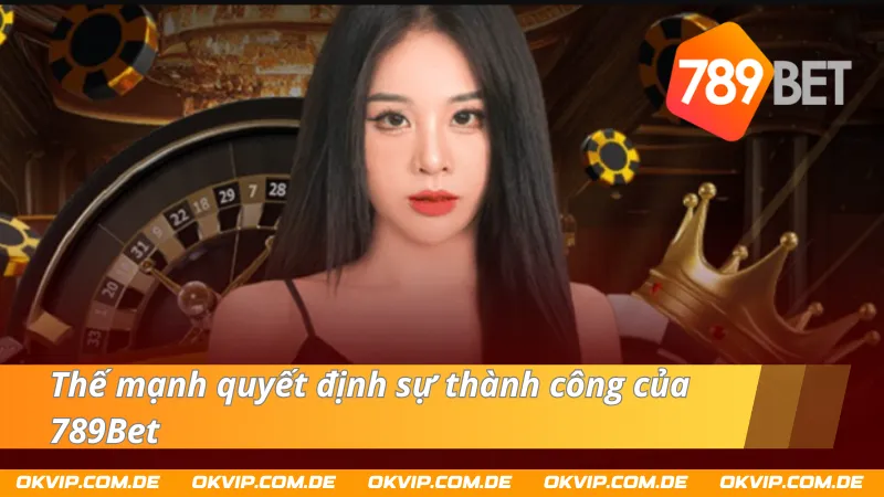 Điểm mạnh giúp 789Bet duy trì vị thế và dẫn đầu thị trường