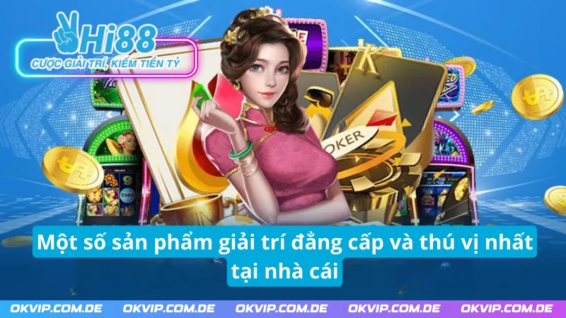 Một số sản phẩm giải trí đẳng cấp, thú vị nhất tại nhà cái