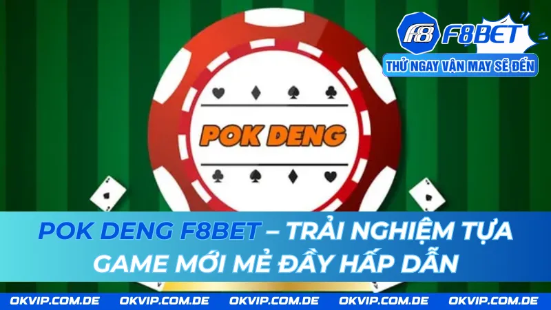 Pok Deng F8BET – Trải Nghiệm Tựa Game Mới Mẻ Đầy Hấp Dẫn