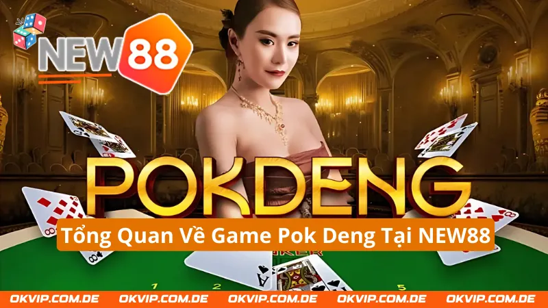 Tổng quan sơ lược về Pok Deng NEW88