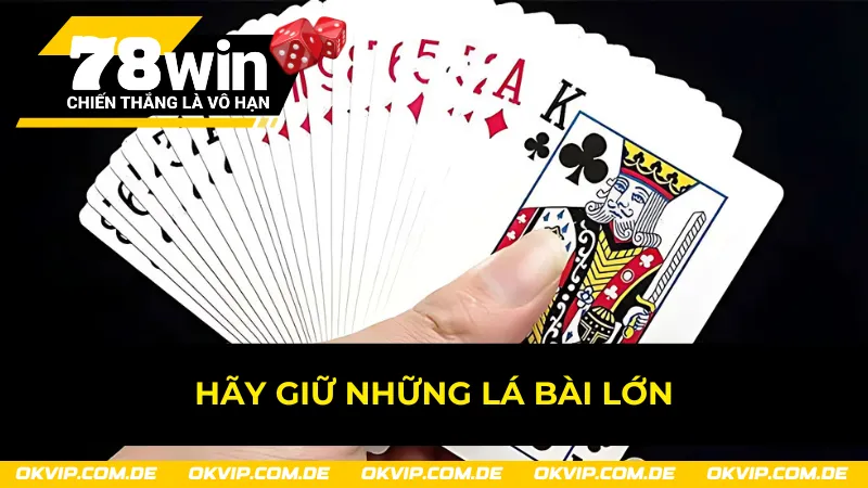 Hãy tận dụng những quân bài lớn để mang về chiến thắng trong Tiến Lên 78Win 