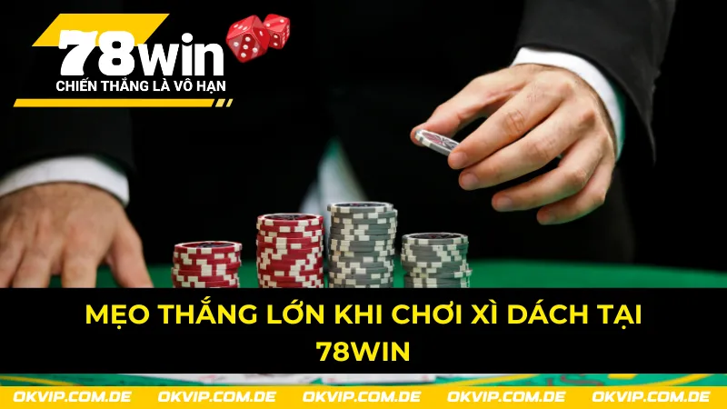 Mẹo chuyên sâu giúp chinh phục game bài Xì Dách từ 78Win