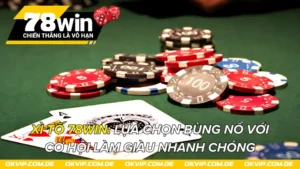 Xì Tố 78Win: Lựa Chọn Bùng Nổ Với Cơ Hội Làm Giàu Nhanh Chóng