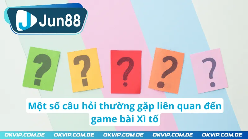 Một vài câu hỏi thường gặp liên quan đến game bài Xì tố